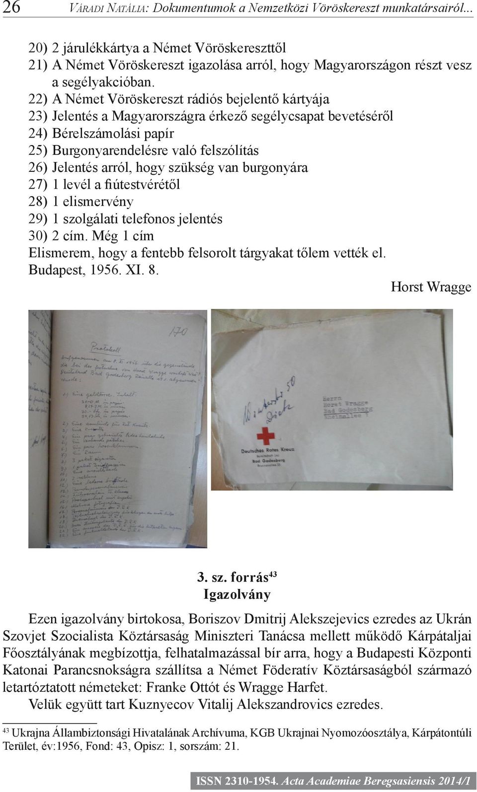 22) A Német Vöröskereszt rádiós bejelentő kártyája 23) Jelentés a Magyarországra érkező segélycsapat bevetéséről 24) Bérelszámolási papír 25) Burgonyarendelésre való felszólítás 26) Jelentés arról,