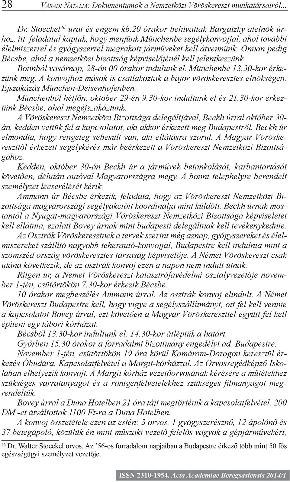 Onnan pedig Bécsbe, ahol a nemzetközi bizottság képviselőjénél kell jelentkezzünk. Bonnból vasárnap, 28-án 00 órakor indulunk el. Münchenbe 13.30-kor érkezünk meg.