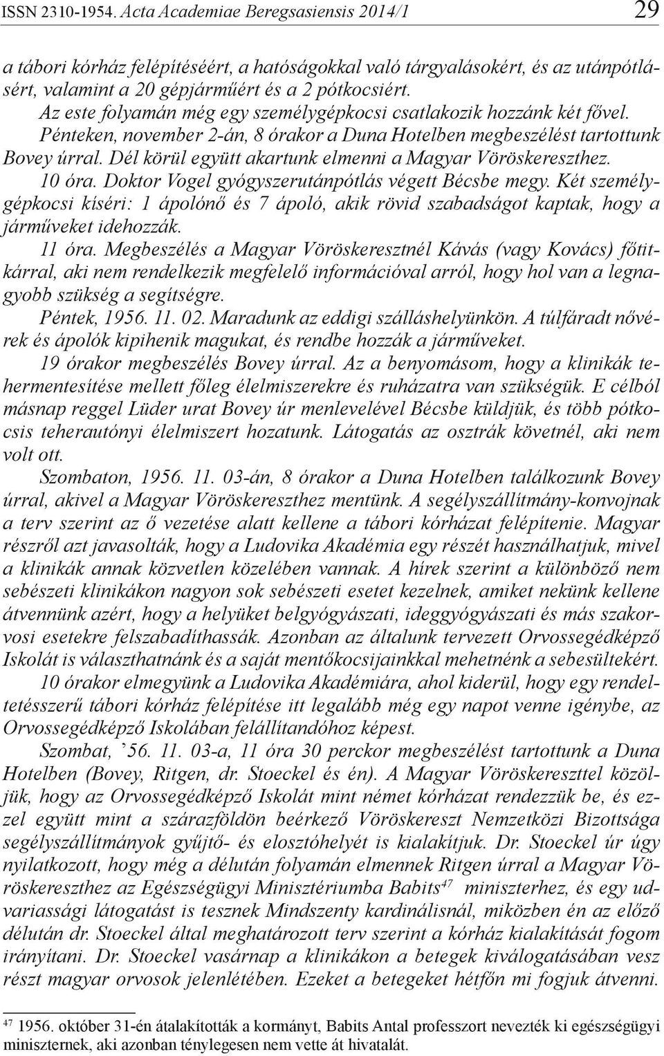 Dél körül együtt akartunk elmenni a Magyar Vöröskereszthez. 10 óra. Doktor Vogel gyógyszerutánpótlás végett Bécsbe megy.