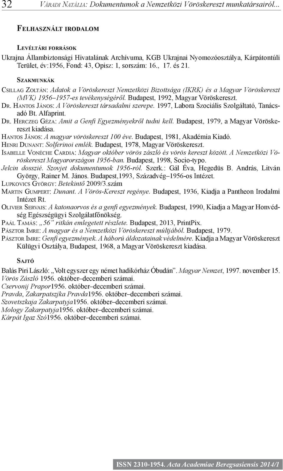 Szakmunkák Csillag Zoltán: Adatok a Vöröskereszt Nemzetközi Bizottsága (IKRK) és a Magyar Vöröskereszt (MVK) 1956 1957-es tevékenységéről. Budapest, 1992, Magyar Vöröskereszt. Dr.
