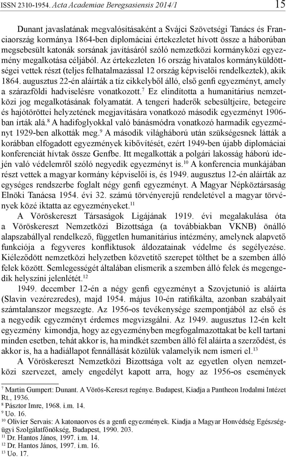 augusztus 22-én aláírták a tíz cikkelyből álló, első genfi egyezményt, amely a szárazföldi hadviselésre vonatkozott. 7 Ez elindította a humanitárius nemzetközi jog megalkotásának folyamatát.