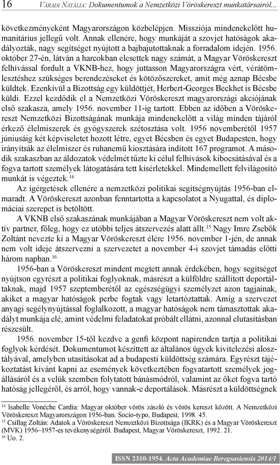 október 27-én, látván a harcokban elesettek nagy számát, a Magyar Vöröskereszt felhívással fordult a VKNB-hez, hogy juttasson Magyarországra vért, vérátömlesztéshez szükséges berendezéseket és