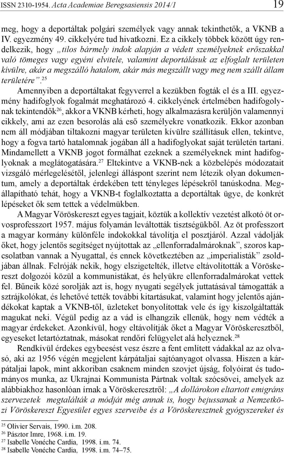 akár a megszálló hatalom, akár más megszállt vagy meg nem szállt állam területére. 25 Amennyiben a deportáltakat fegyverrel a kezükben fogták el és a III. egyezmény hadifoglyok fogalmát meghatározó 4.