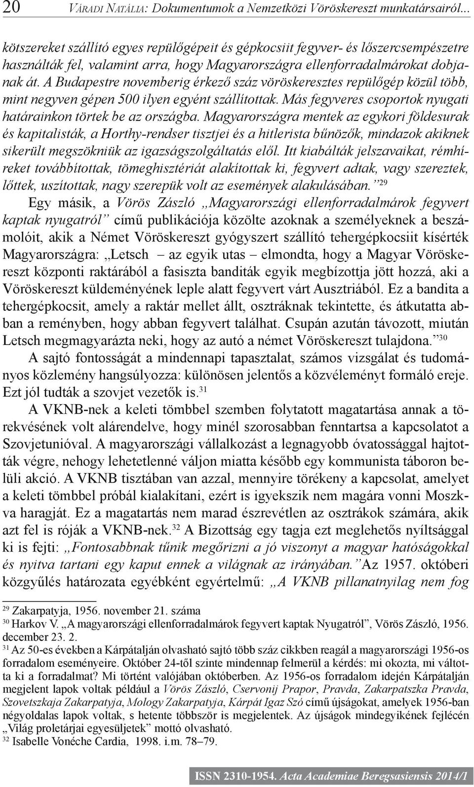 A Budapestre novemberig érkező száz vöröskeresztes repülőgép közül több, mint negyven gépen 500 ilyen egyént szállítottak. Más fegyveres csoportok nyugati határainkon törtek be az országba.