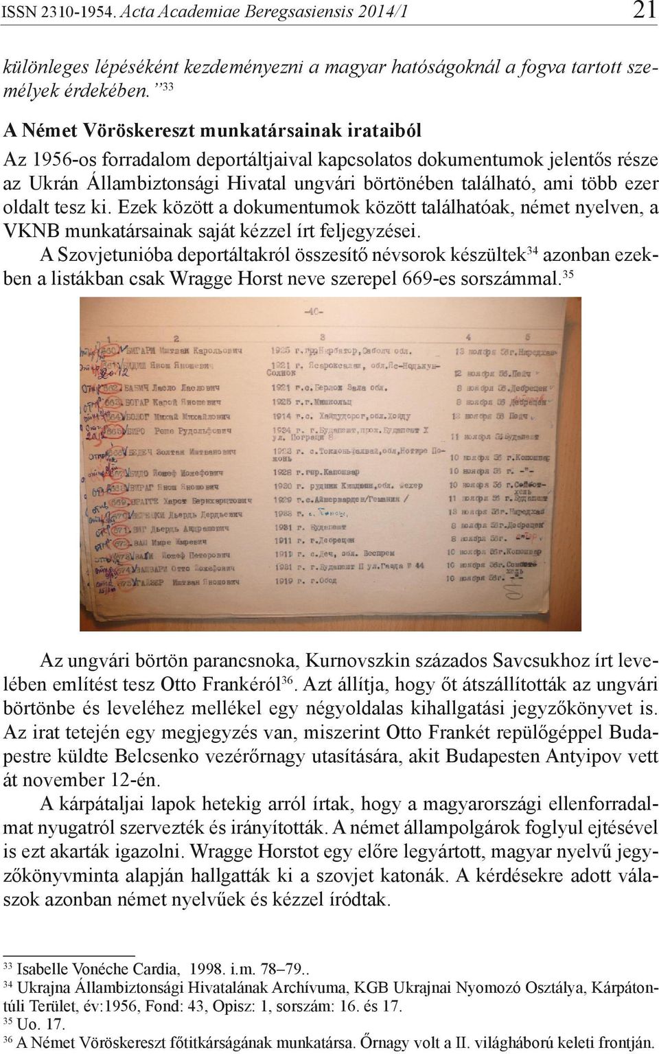 ezer oldalt tesz ki. Ezek között a dokumentumok között találhatóak, német nyelven, a VKNB munkatársainak saját kézzel írt feljegyzései.