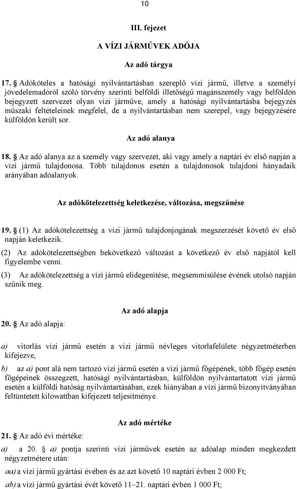 járműve, amely a hatósági nyilvántartásba bejegyzés műszaki feltételeinek megfelel, de a nyilvántartásban nem szerepel, vagy bejegyzésére külföldön került sor. Az adó alanya 18.