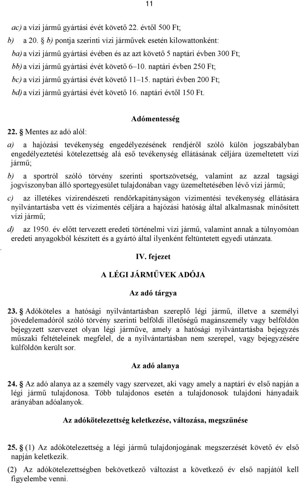 naptári évben 250 Ft; bc) a vízi jármű gyártási évét követő 11 15. naptári évben 200 Ft; bd) a vízi jármű gyártási évét követő 16. naptári évtől 150 Ft.. Adómentesség 22.