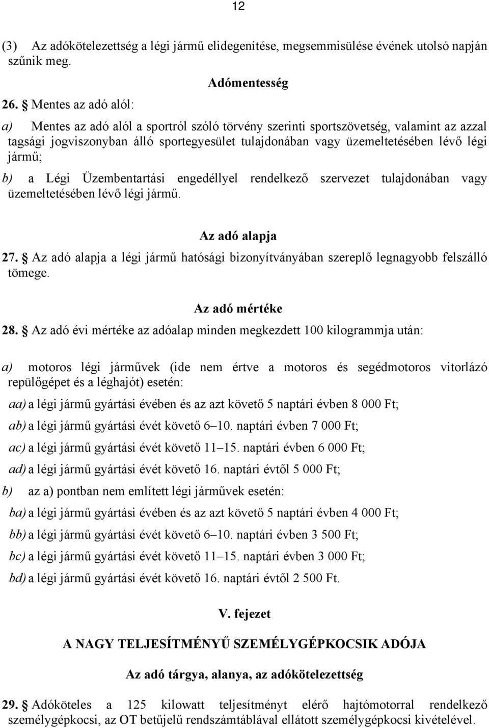 jármű; b) a Légi Üzembentartási engedéllyel rendelkező szervezet tulajdonában vagy üzemeltetésében lévő légi jármű. Az adó alapja 27.