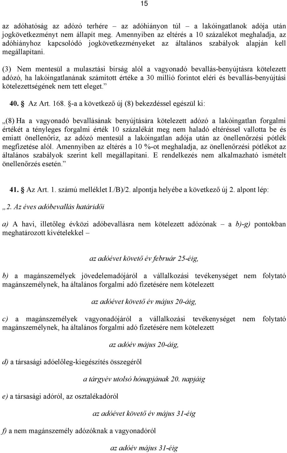 (3) Nem mentesül a mulasztási bírság alól a vagyonadó bevallás-benyújtásra kötelezett adózó, ha lakóingatlanának számított értéke a 30 millió forintot eléri és bevallás-benyújtási kötelezettségének