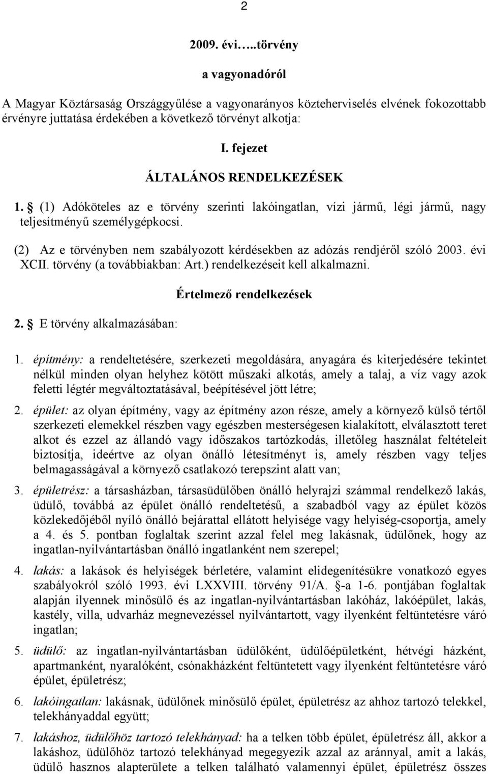 (2) Az e törvényben nem szabályozott kérdésekben az adózás rendjéről szóló 2003. évi XCII. törvény (a továbbiakban: Art.) rendelkezéseit kell alkalmazni. 2. E törvény alkalmazásában: Értelmező rendelkezések 1.