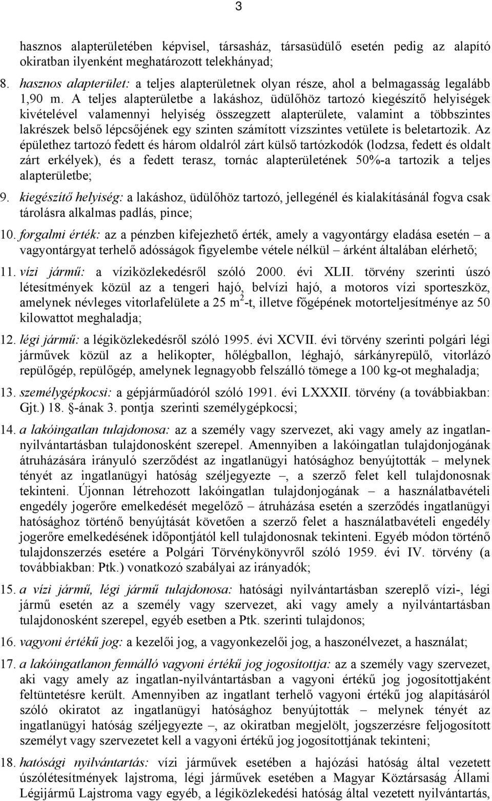 A teljes alapterületbe a lakáshoz, üdülőhöz tartozó kiegészítő helyiségek kivételével valamennyi helyiség összegzett alapterülete, valamint a többszintes lakrészek belső lépcsőjének egy szinten