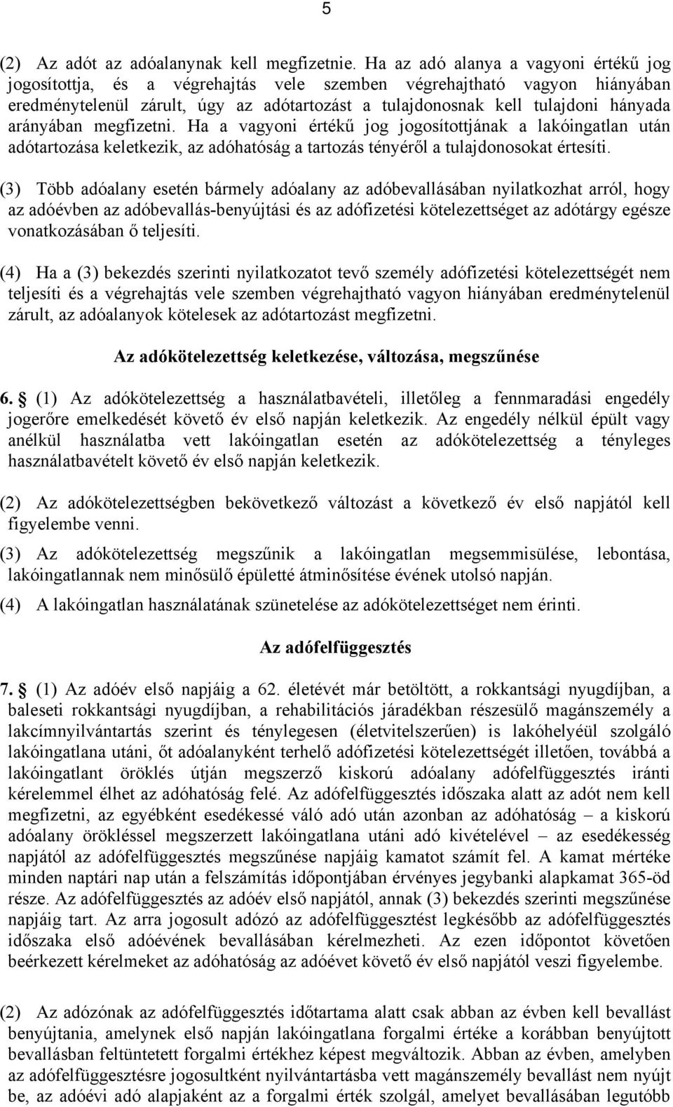 arányában megfizetni. Ha a vagyoni értékű jog jogosítottjának a lakóingatlan után adótartozása keletkezik, az adóhatóság a tartozás tényéről a tulajdonosokat értesíti.