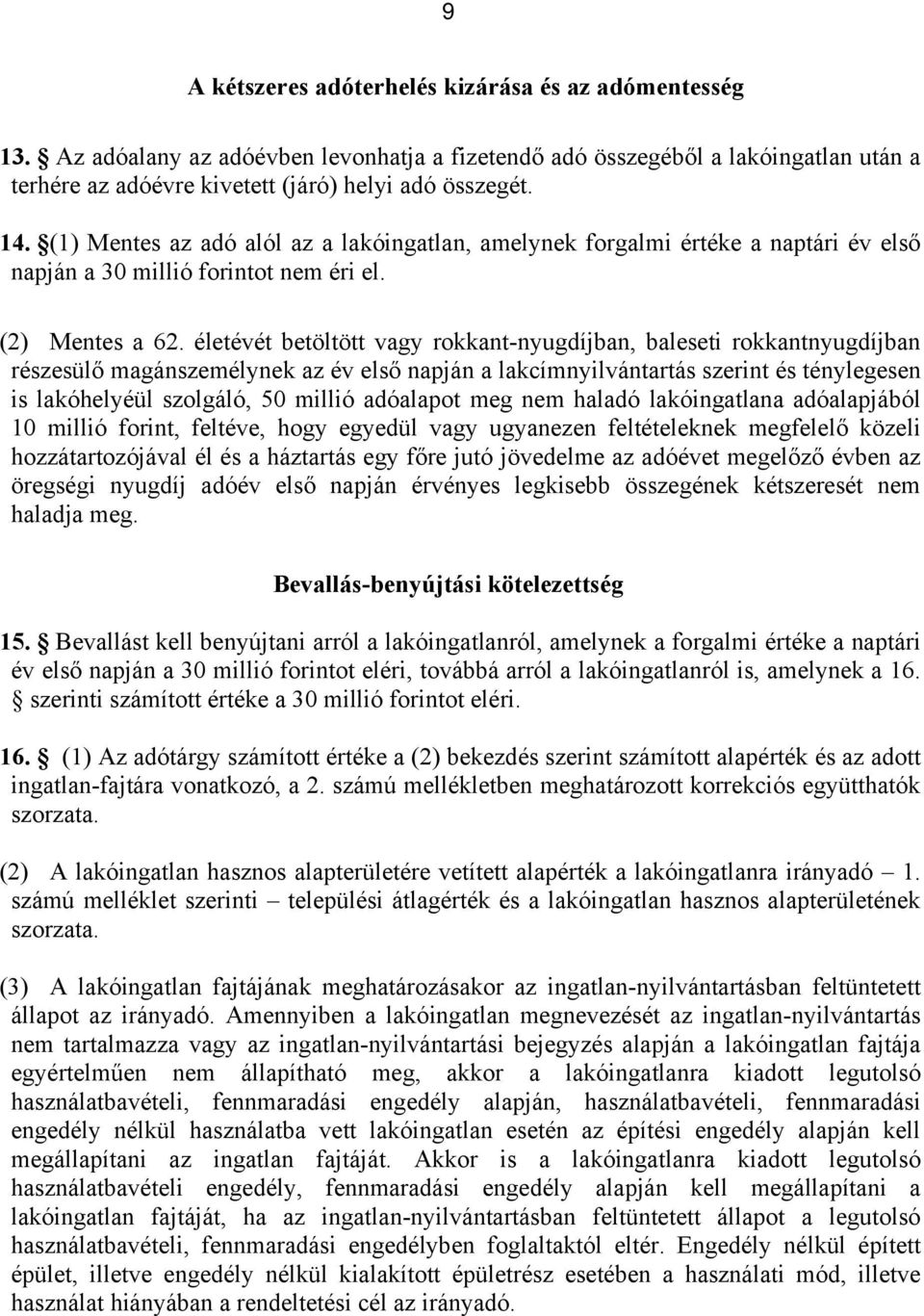 életévét betöltött vagy rokkant-nyugdíjban, baleseti rokkantnyugdíjban részesülő magánszemélynek az év első napján a lakcímnyilvántartás szerint és ténylegesen is lakóhelyéül szolgáló, 50 millió