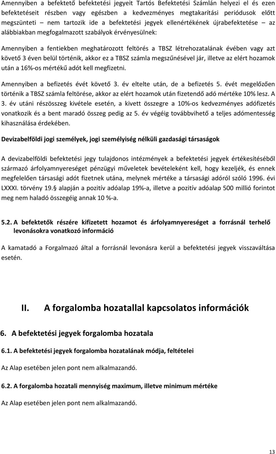 követő 3 éven belül történik, akkor ez a TBSZ számla megszűnésével jár, illetve az elért hozamok után a 16%-os mértékű adót kell megfizetni. Amennyiben a befizetés évét követő 3.