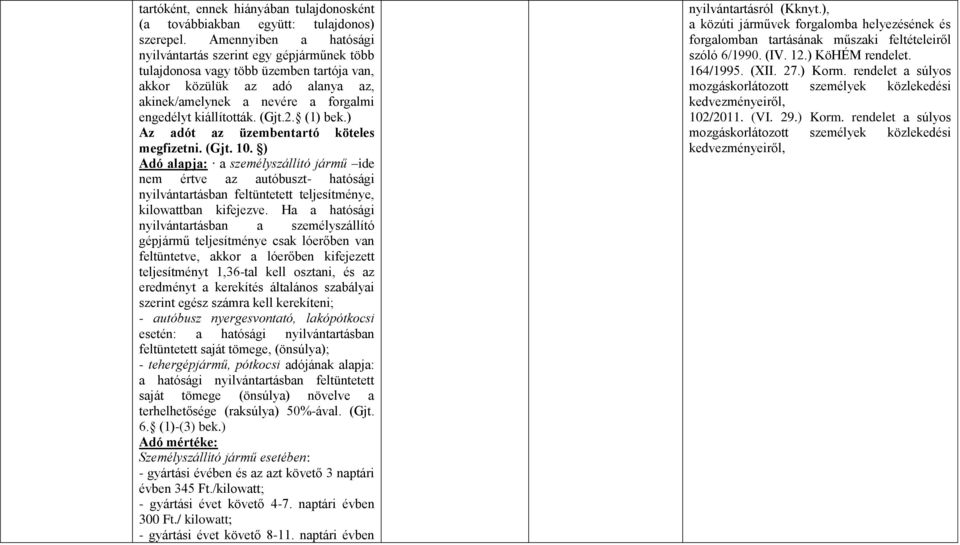 (Gjt.2. (1) bek.) Az adót az üzembentartó köteles megfizetni. (Gjt. 10.