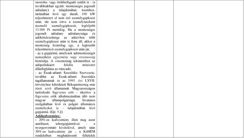 Ha a mentességre jogosult adóalany adóalanyisága és adókötelezettsége az adóévben több személygépkocsi után is fenn áll, akkor a mentesség kizárólag egy, a legkisebb teljesítményű személygépkocsi
