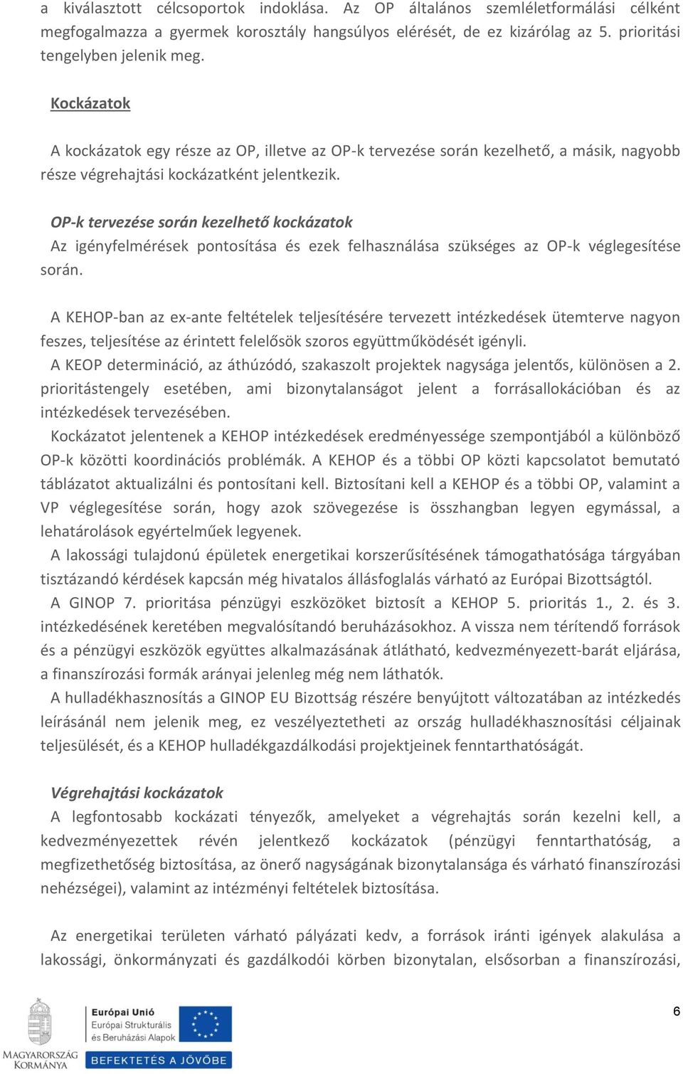 OP-k tervezése során kezelhető kockázatok Az igényfelmérések pontosítása és ezek felhasználása szükséges az OP-k véglegesítése során.