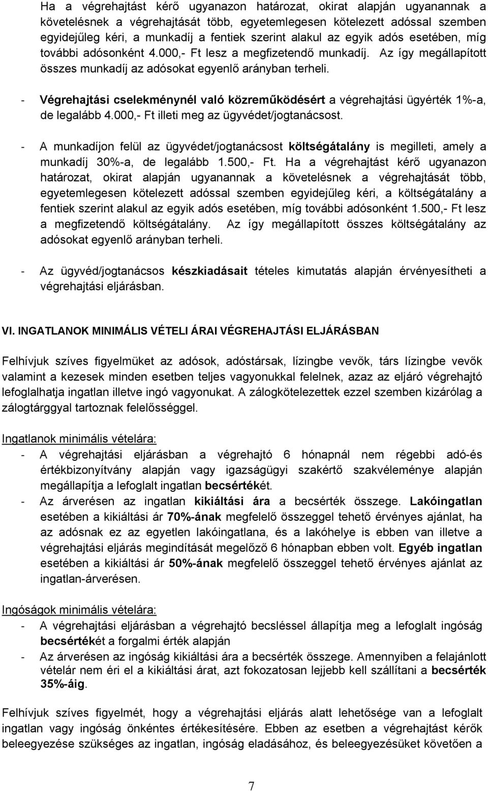 Végrehajtási cselekménynél való közreműködésért a végrehajtási ügyérték 1%-a, de legalább 4.000,- Ft illeti meg az ügyvédet/jogtanácsost.