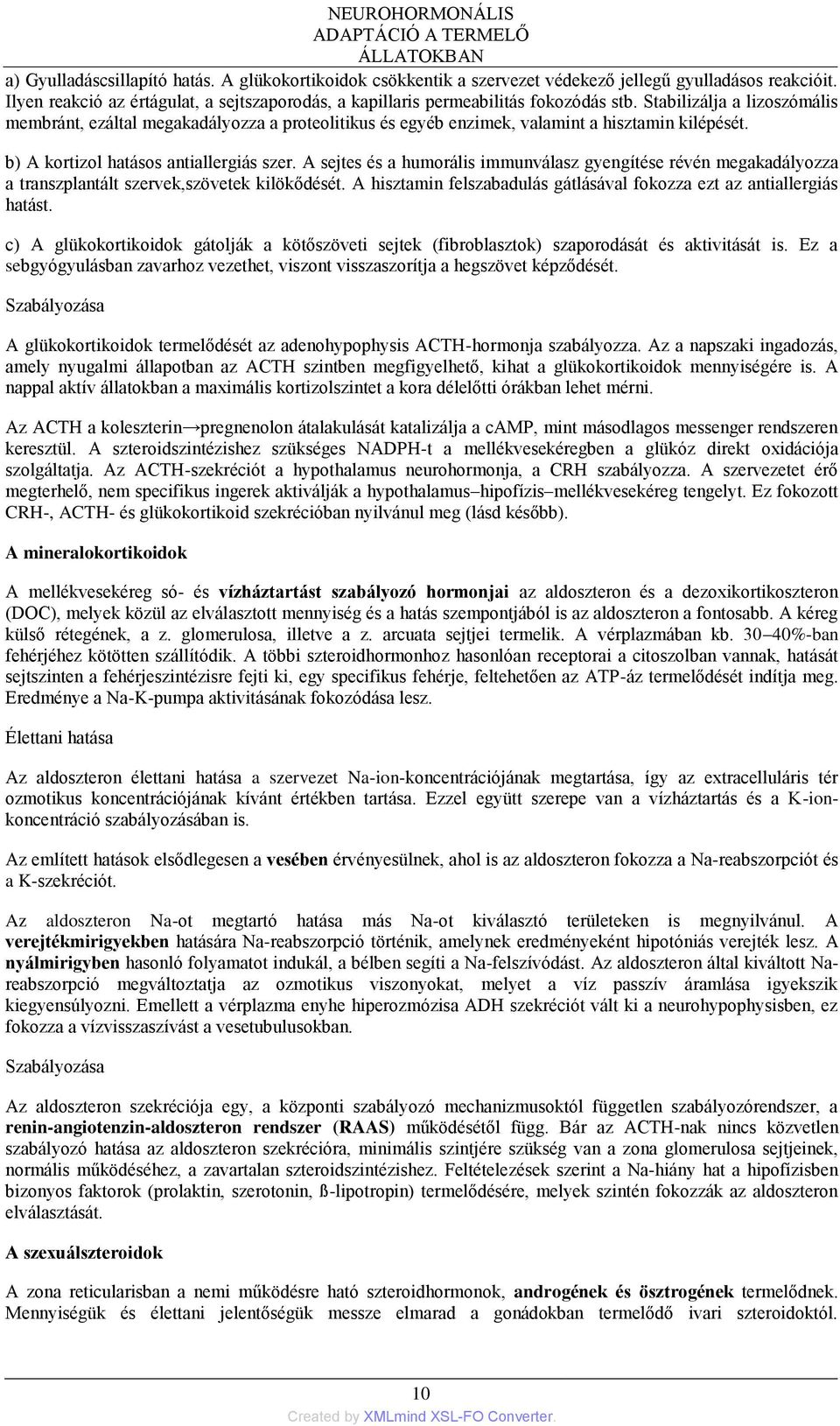 Stabilizálja a lizoszómális membránt, ezáltal megakadályozza a proteolitikus és egyéb enzimek, valamint a hisztamin kilépését. b) A kortizol hatásos antiallergiás szer.