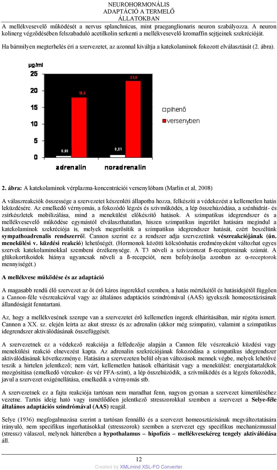 Ha bármilyen megterhelés éri a szervezetet, az azonnal kiváltja a katekolaminok fokozott elválasztását (2. ábra). 2.