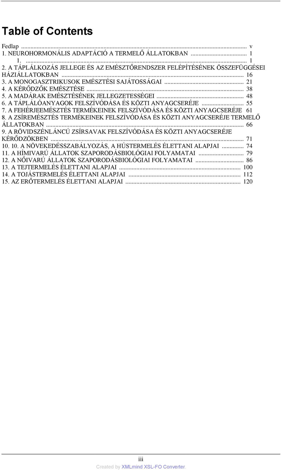 A FEHÉRJEEMÉSZTÉS TERMÉKEINEK FELSZÍVÓDÁSA ÉS KÖZTI ANYAGCSERÉJE 61 8. A ZSÍREMÉSZTÉS TERMÉKEINEK FELSZÍVÓDÁSA ÉS KÖZTI ANYAGCSERÉJE TERMELŐ ÁLLATOKBAN... 66 9.