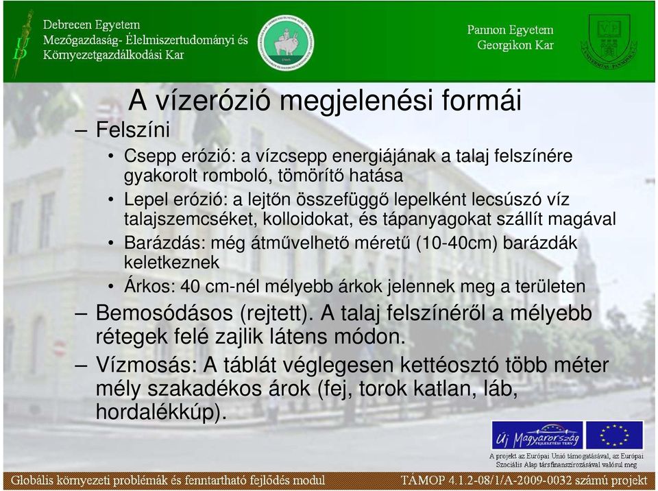 mérető (10-40cm) barázdák keletkeznek Árkos: 40 cm-nél mélyebb árkok jelennek meg a területen Bemosódásos (rejtett).