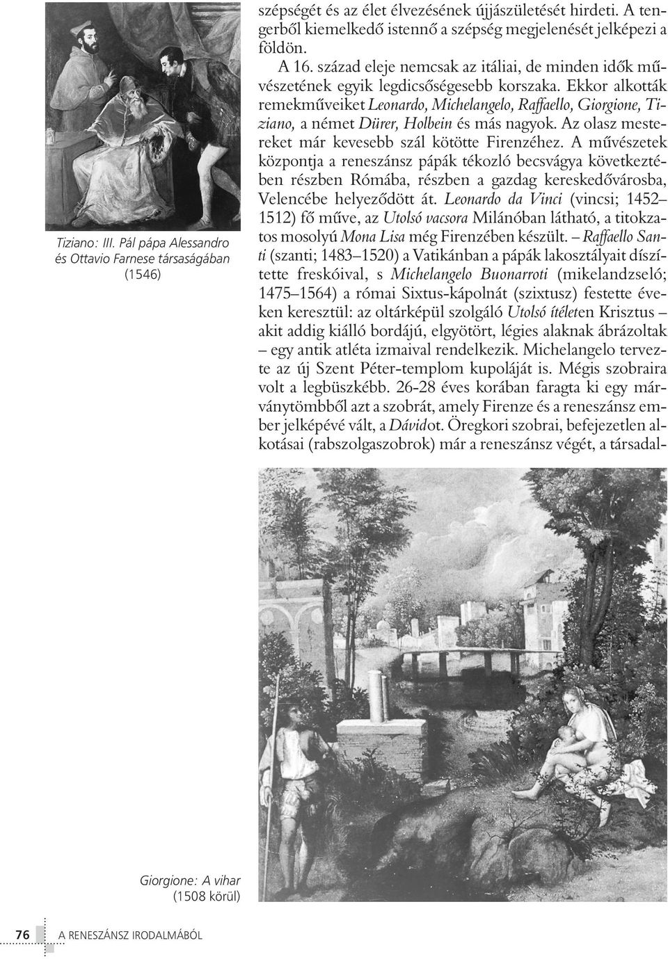 Ekkor alkották remekmûveiket Leonardo, Michelangelo, Raffaello, Giorgione, Tiziano, a német Dürer, Holbein és más nagyok. Az olasz mestereket már kevesebb szál kötötte Firenzéhez.