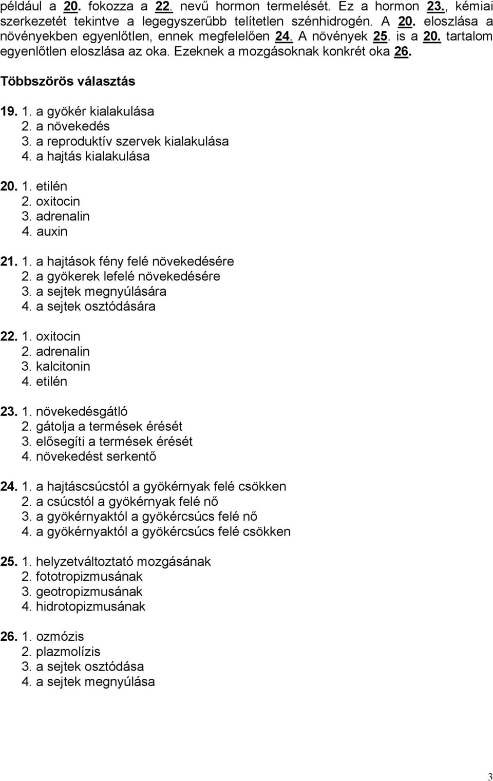 . 1. a gyökér kialakulása 2. a növekedés 3. a reproduktív szervek kialakulása 4. a hajtás kialakulása 20. 1. etilén 2. oxitocin 3. adrenalin 4. auxin 21. 1. a hajtások fény felé növekedésére 2.