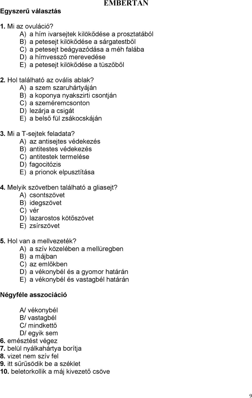 Hol található az ovális ablak? A) a szem szaruhártyáján B) a koponya nyakszirti csontján C) a szeméremcsonton D) lezárja a csigát E) a belső fül zsákocskáján 3. Mi a T-sejtek feladata?