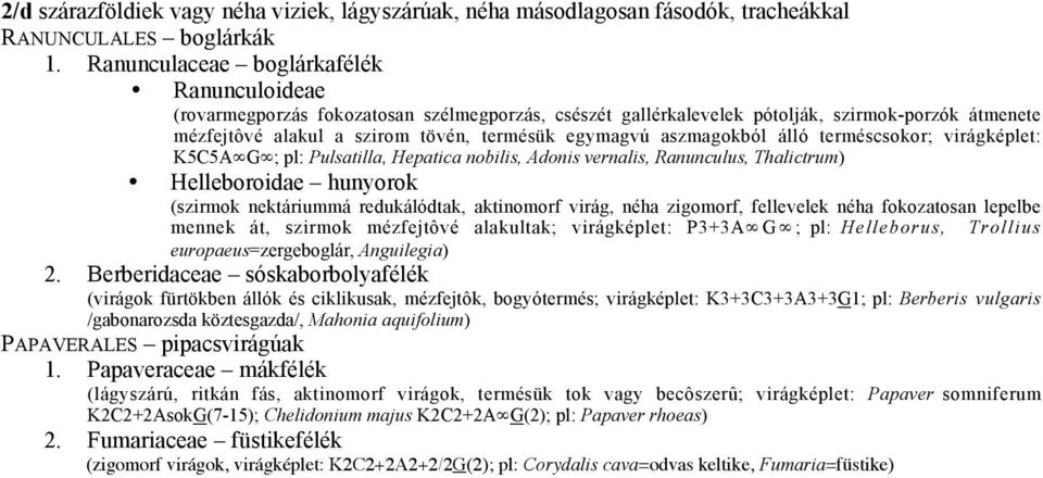 aszmagokból álló terméscsokor; virágképlet: K5C5A G ; pl: Pulsatilla, Hepatica nobilis, Adonis vernalis, Ranunculus, Thalictrum) Helleboroidae hunyorok (szirmok nektáriummá redukálódtak, aktinomorf