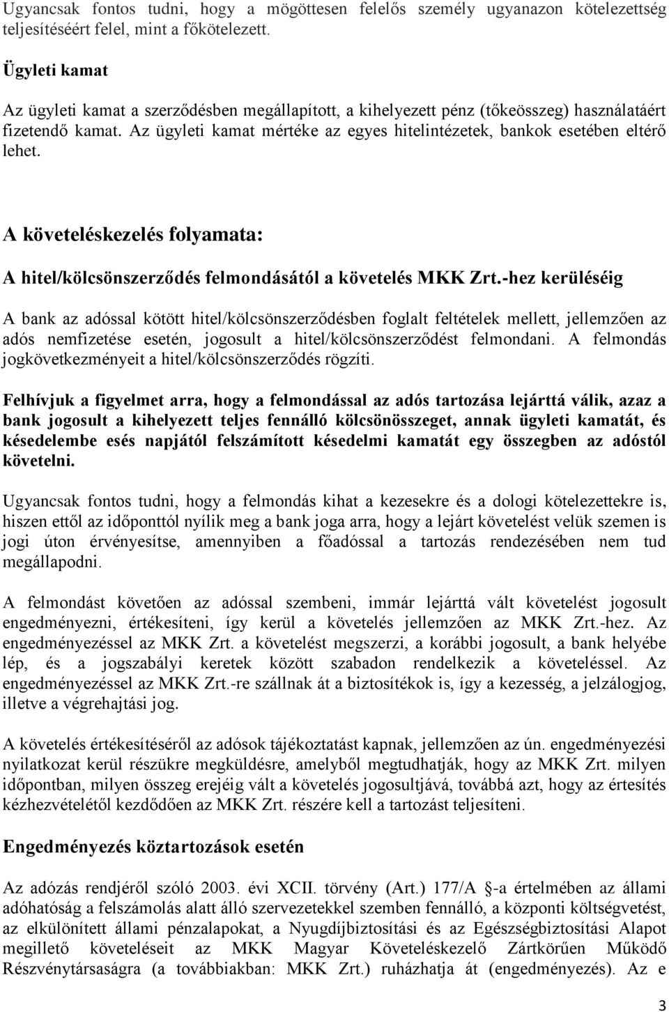 Az ügyleti kamat mértéke az egyes hitelintézetek, bankok esetében eltérő lehet. A követeléskezelés folyamata: A hitel/kölcsönszerződés felmondásától a követelés MKK Zrt.