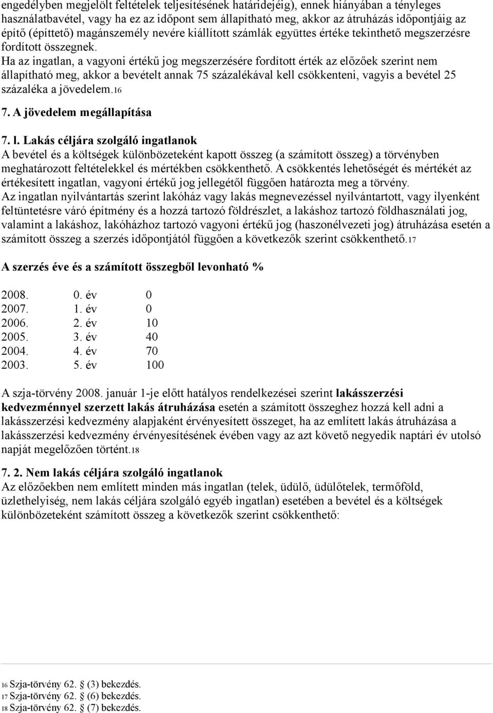 Ha az ingatlan, a vagyoni értékű jog megszerzésére fordított érték az előzőek szerint nem állapítható meg, akkor a bevételt annak 75 százalékával kell csökkenteni, vagyis a bevétel 25 százaléka a