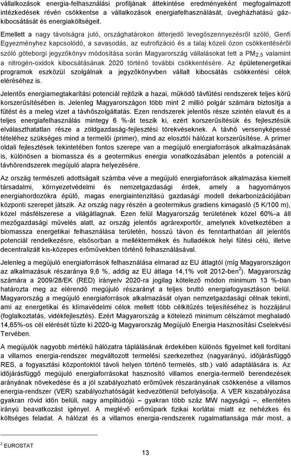 Emellett a nagy távolságra jutó, országhatárokon átterjedő levegőszennyezésről szóló, Genfi Egyezményhez kapcsolódó, a savasodás, az eutrofizáció és a talaj közeli ózon csökkentéséről szóló göteborgi