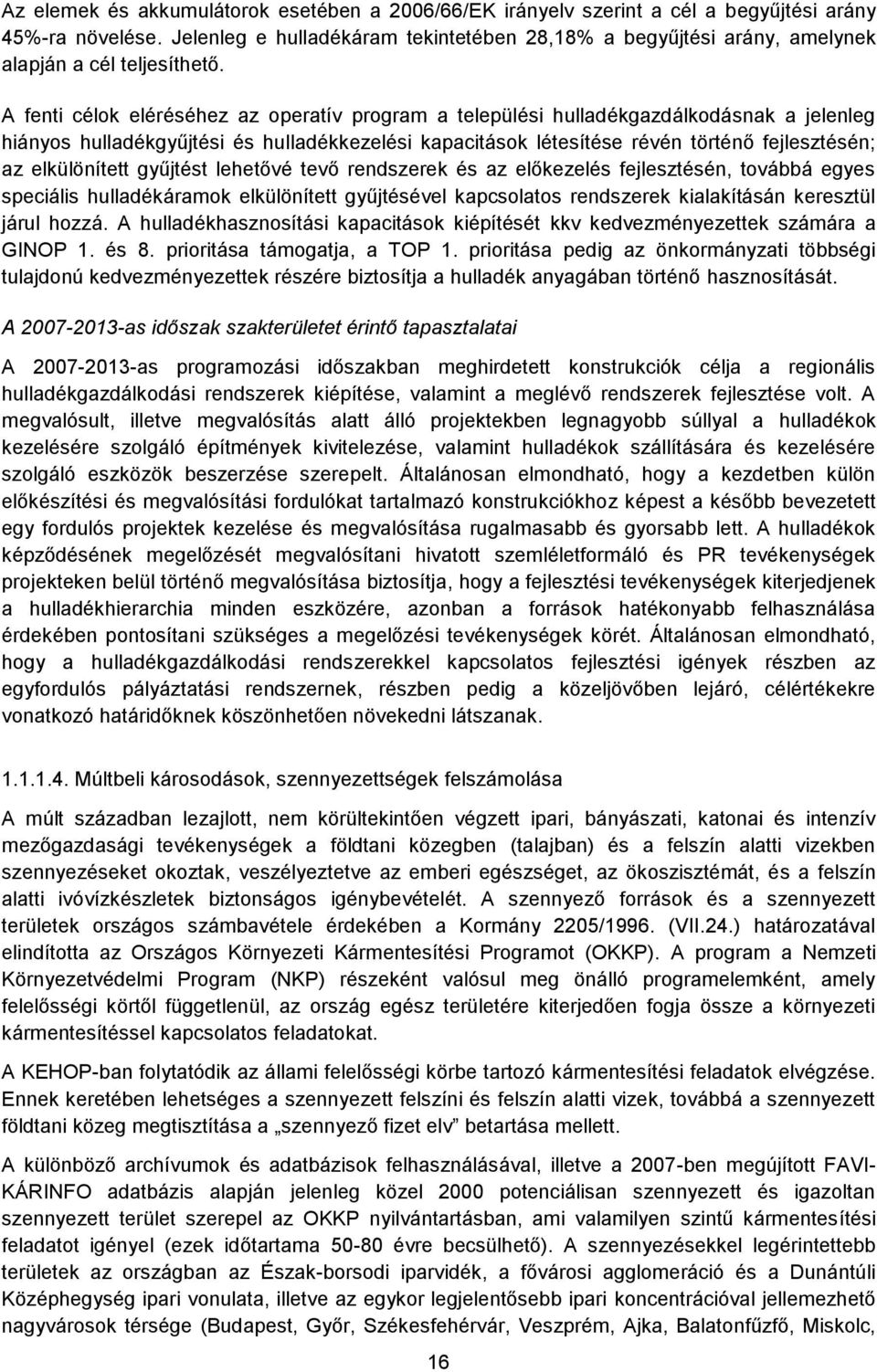 A fenti célok eléréséhez az operatív program a települési hulladékgazdálkodásnak a jelenleg hiányos hulladékgyűjtési és hulladékkezelési kapacitások létesítése révén történő fejlesztésén; az
