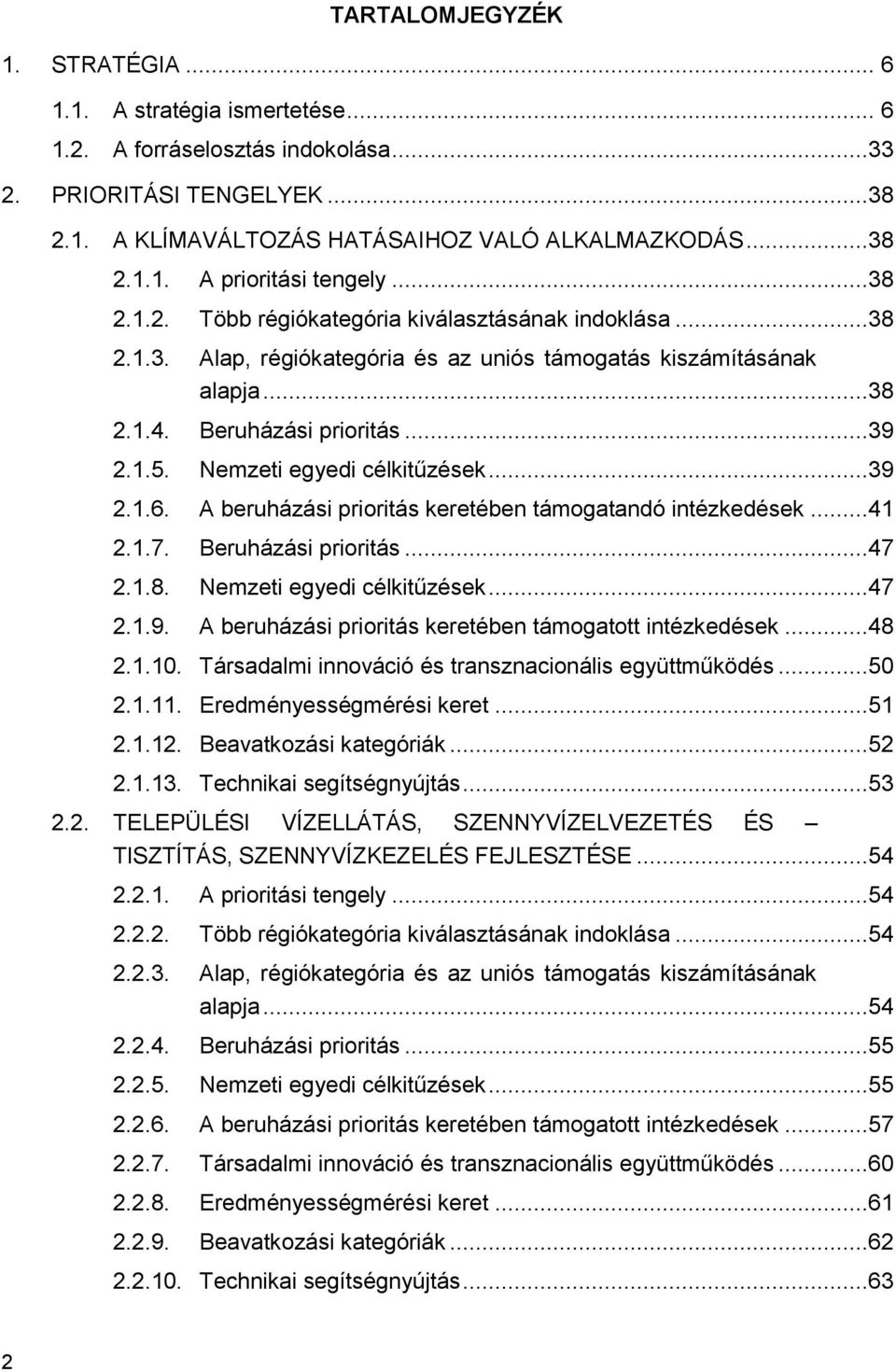 Nemzeti egyedi célkitűzések...39 2.1.6. A beruházási prioritás keretében támogatandó intézkedések...41 2.1.7. Beruházási prioritás...47 2.1.8. Nemzeti egyedi célkitűzések...47 2.1.9. A beruházási prioritás keretében támogatott intézkedések.