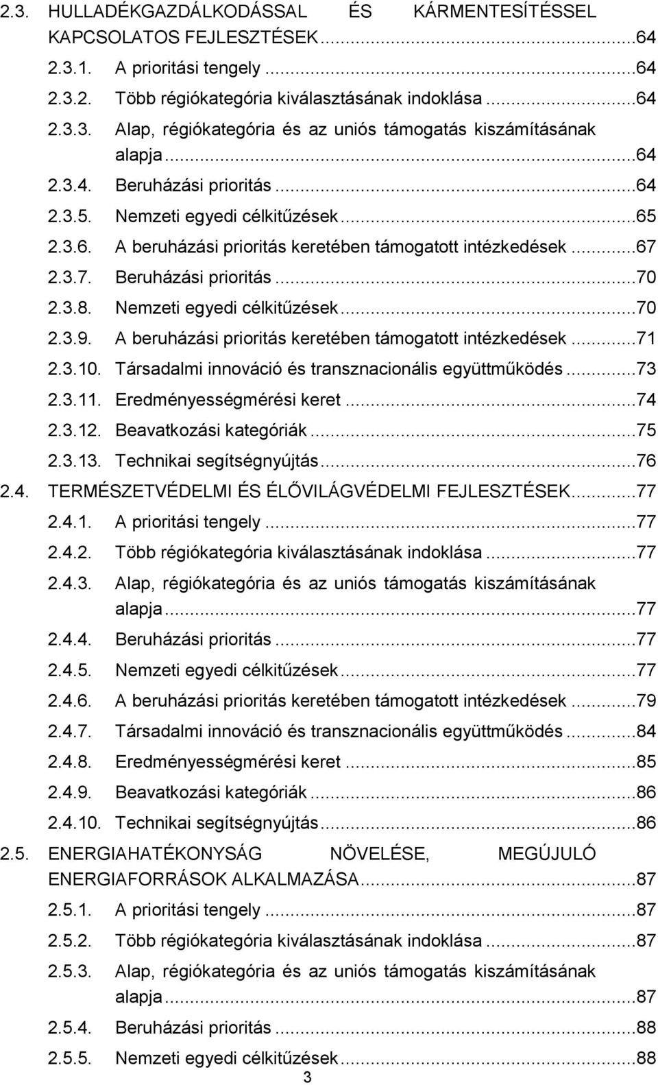 Nemzeti egyedi célkitűzések...70 2.3.9. A beruházási prioritás keretében támogatott intézkedések...71 2.3.10. Társadalmi innováció és transznacionális együttműködés...73 2.3.11.