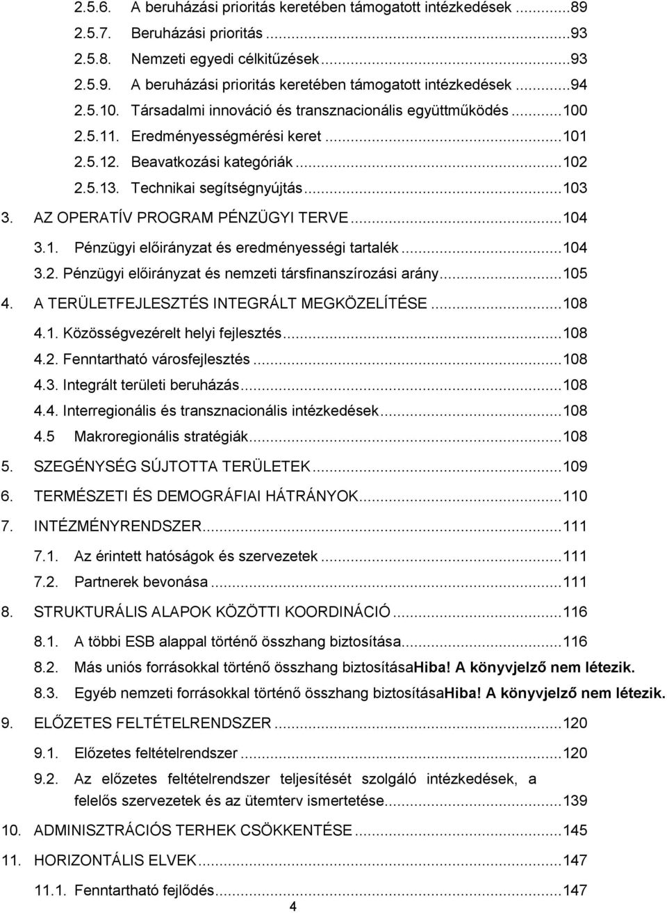 AZ OPERATÍV PROGRAM PÉNZÜGYI TERVE... 104 3.1. Pénzügyi előirányzat és eredményességi tartalék... 104 3.2. Pénzügyi előirányzat és nemzeti társfinanszírozási arány... 105 4.