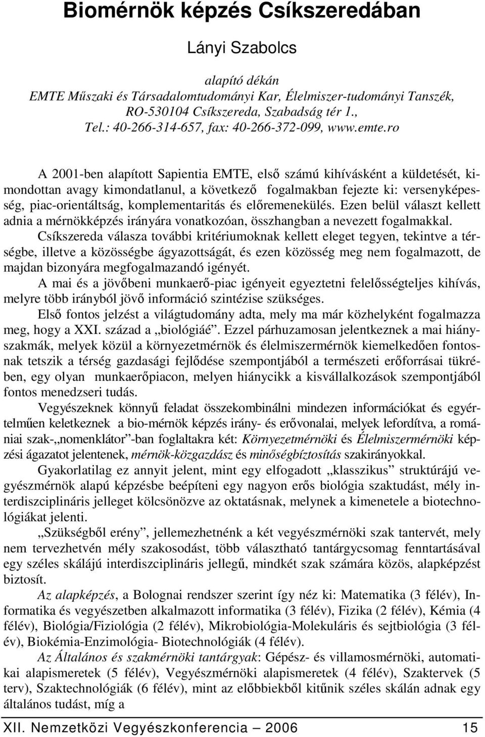 ro A 2001-ben alapított Sapientia EMTE, első számú kihívásként a küldetését, kimondottan avagy kimondatlanul, a következő fogalmakban fejezte ki: versenyképesség, piac-orientáltság, komplementaritás