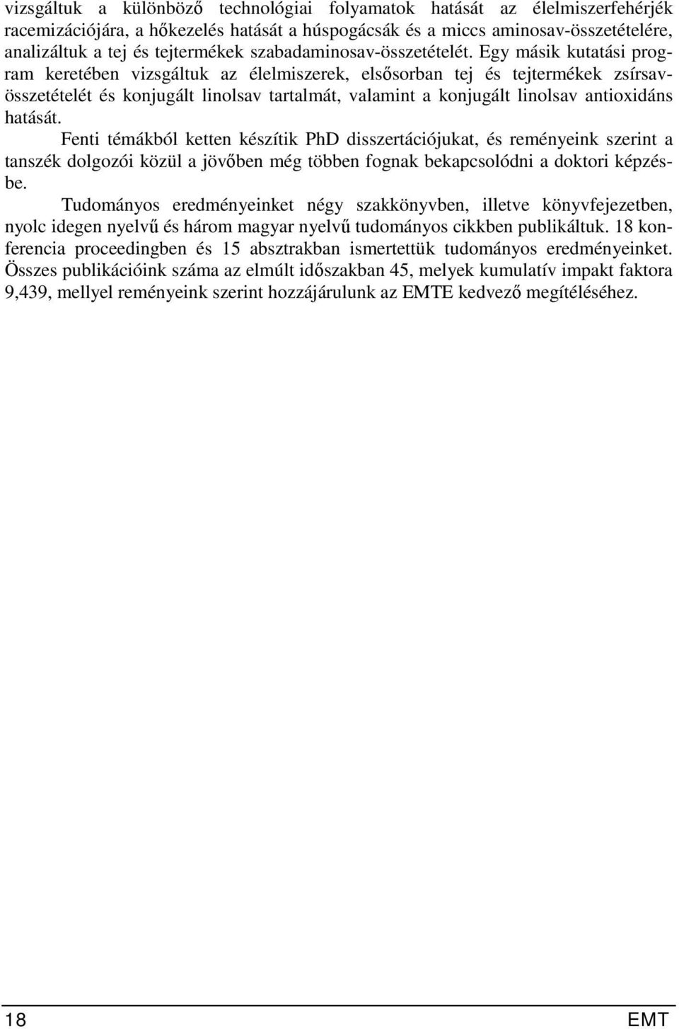 Egy másik kutatási program keretében vizsgáltuk az élelmiszerek, elsősorban tej és tejtermékek zsírsavösszetételét és konjugált linolsav tartalmát, valamint a konjugált linolsav antioxidáns hatását.