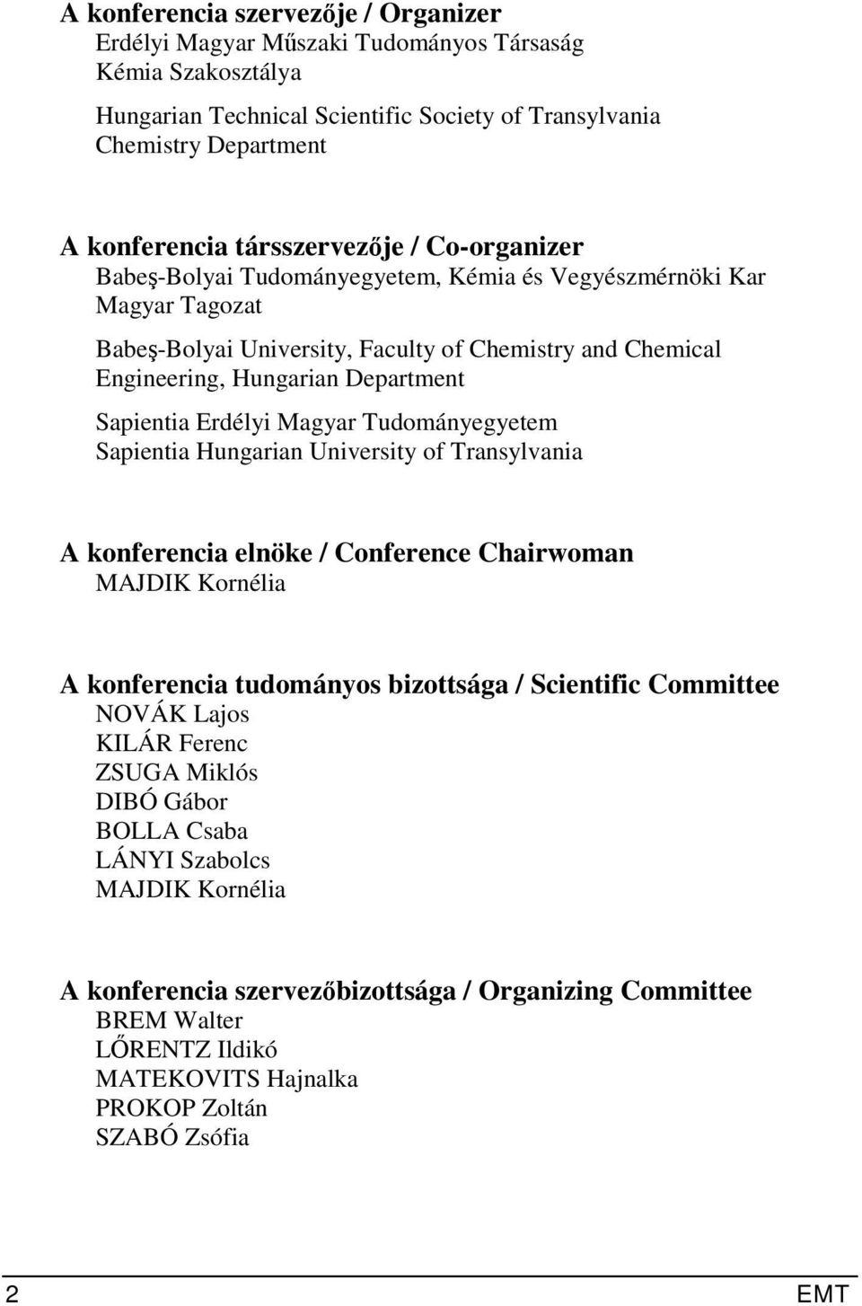 Sapientia Erdélyi Magyar Tudományegyetem Sapientia Hungarian University of Transylvania A konferencia elnöke / Conference Chairwoman MAJDIK Kornélia A konferencia tudományos bizottsága / Scientific