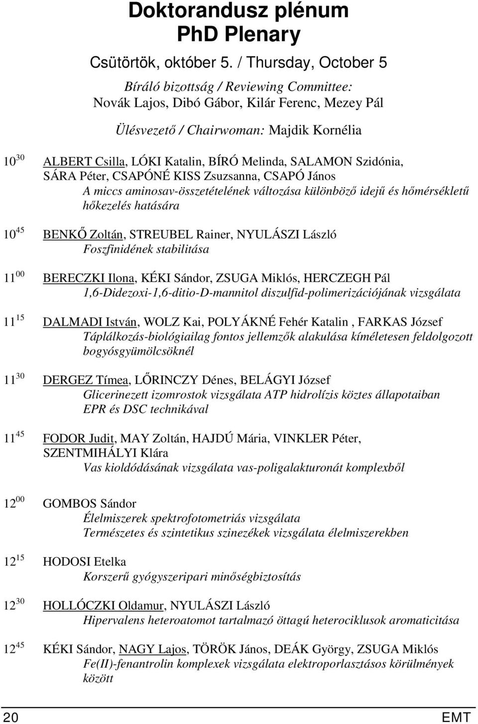 Melinda, SALAMON Szidónia, SÁRA Péter, CSAPÓNÉ KISS Zsuzsanna, CSAPÓ János A miccs aminosav-összetételének változása különböző idejű és hőmérsékletű hőkezelés hatására 10 45 BENKŐ Zoltán, STREUBEL