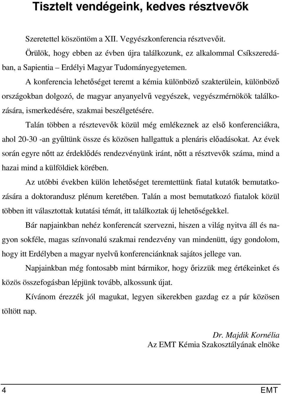 A konferencia lehetőséget teremt a kémia különböző szakterülein, különböző országokban dolgozó, de magyar anyanyelvű vegyészek, vegyészmérnökök találkozására, ismerkedésére, szakmai beszélgetésére.