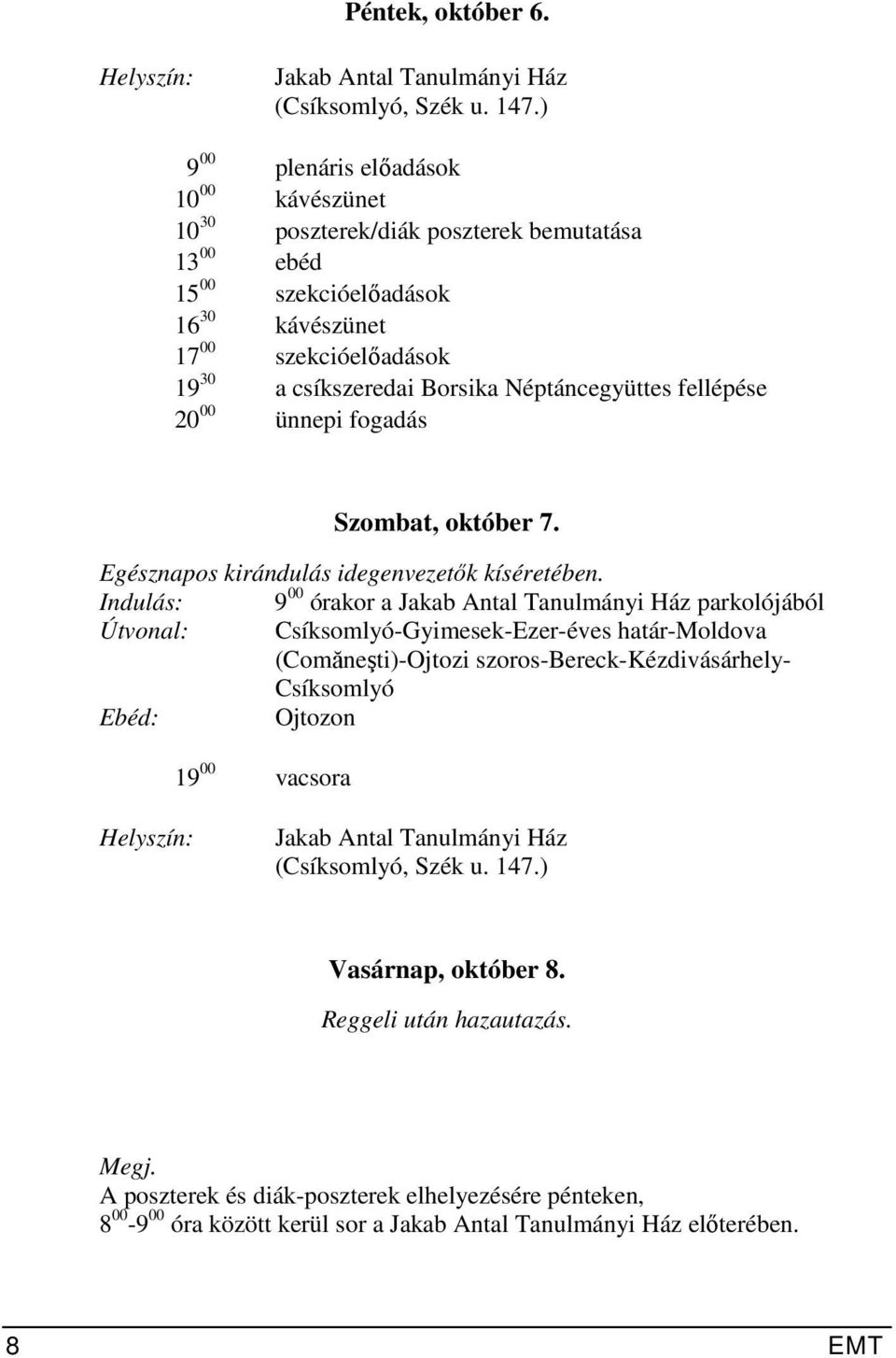 Néptáncegyüttes fellépése 20 00 ünnepi fogadás Szombat, október 7. Egésznapos kirándulás idegenvezetők kíséretében.