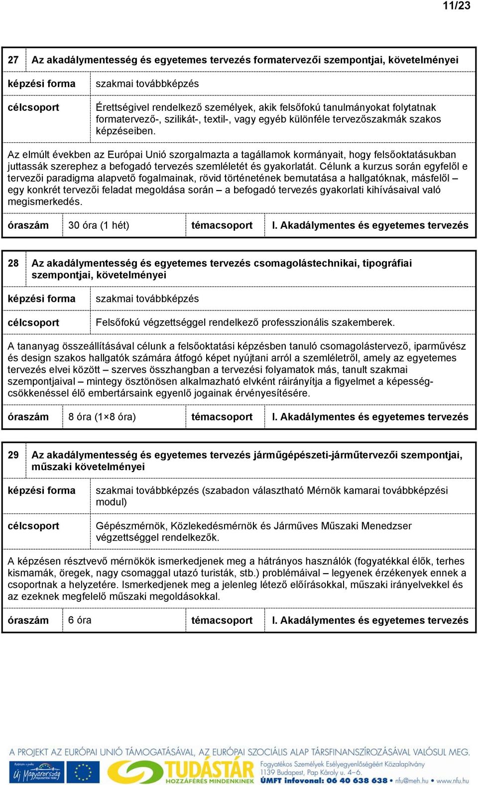 Az elmúlt években az Európai Unió szorgalmazta a tagállamok kormányait, hogy felsőoktatásukban juttassák szerephez a befogadó tervezés szemléletét és gyakorlatát.