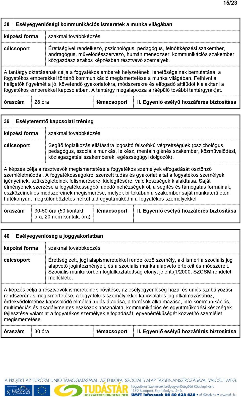 A tantárgy oktatásának célja a fogyatékos emberek helyzetének, lehetőségeinek bemutatása, a fogyatékos emberekkel történő kommunikáció megismertetése a munka világában.