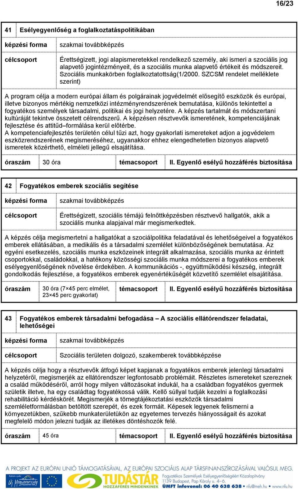 SZCSM rendelet melléklete szerint) A program célja a modern európai állam és polgárainak jogvédelmét elősegítő eszközök és európai, illetve bizonyos mértékig nemzetközi intézményrendszerének