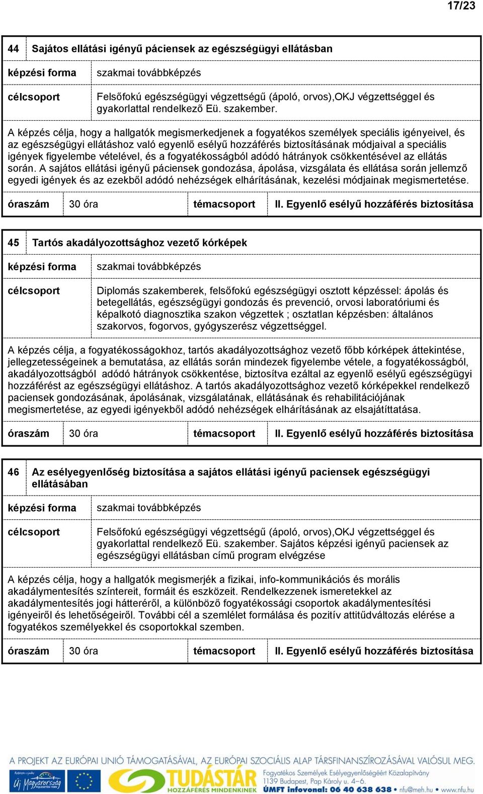 igények figyelembe vételével, és a fogyatékosságból adódó hátrányok csökkentésével az ellátás során.