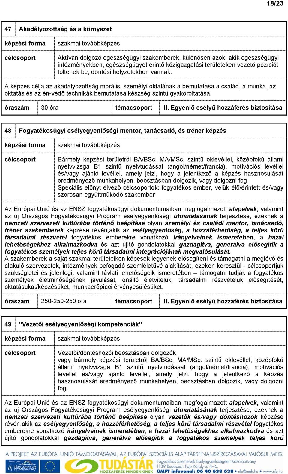 A képzés célja az akadályozottság morális, személyi oldalának a bemutatása a család, a munka, az oktatás és az én-védő technikák bemutatása készség szintű gyakoroltatása.