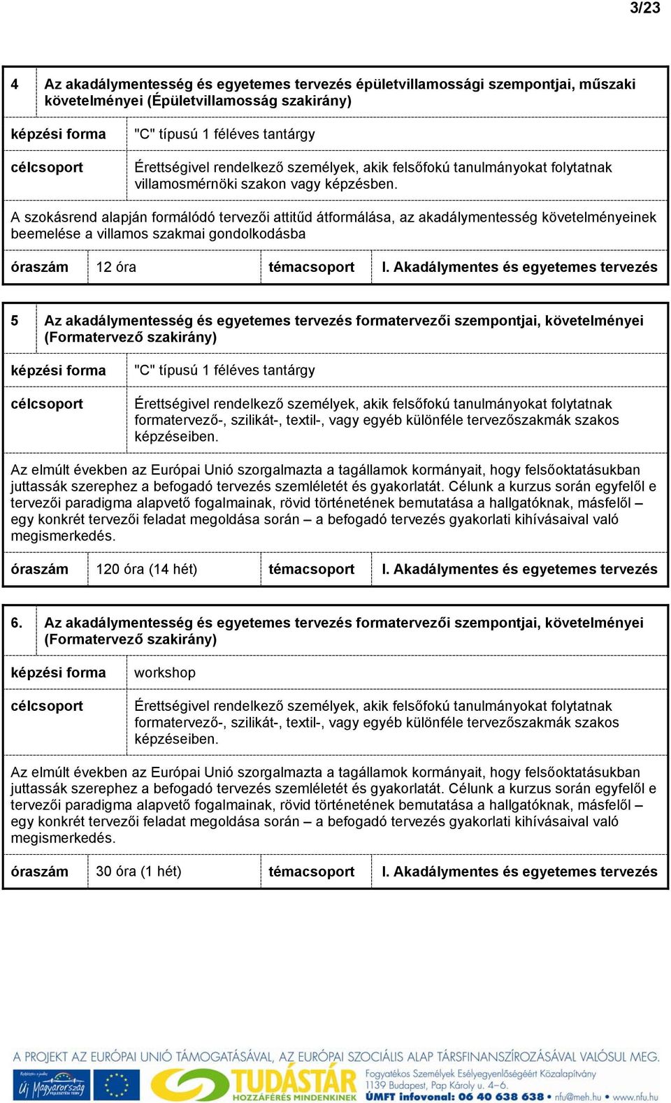 A szokásrend alapján formálódó tervezői attitűd átformálása, az akadálymentesség követelményeinek beemelése a villamos szakmai gondolkodásba óraszám 12 óra témacsoport I.