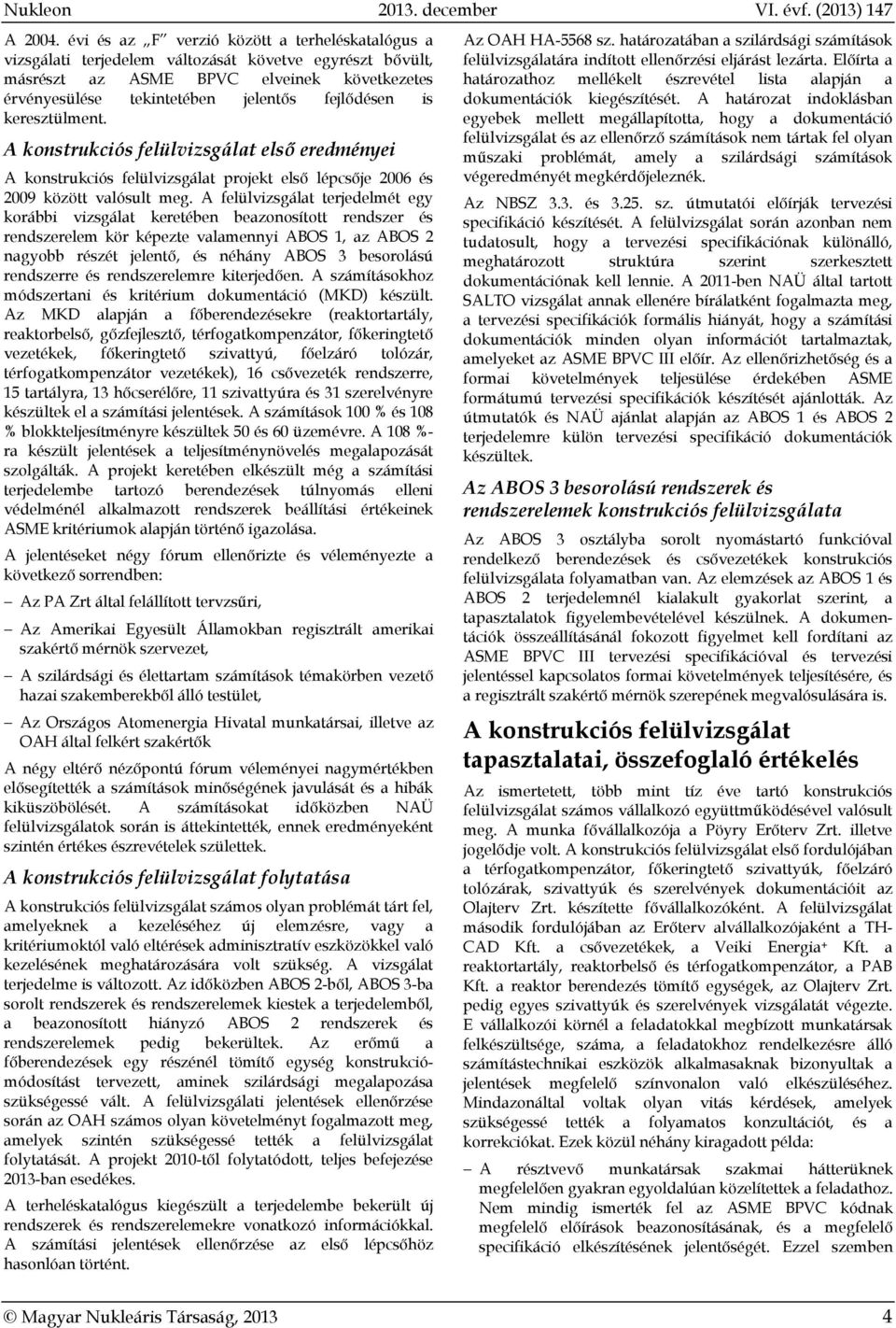 keresztülment. A konstrukciós felülvizsgálat első eredményei A konstrukciós felülvizsgálat projekt első lépcsője 2006 és 2009 között valósult meg.